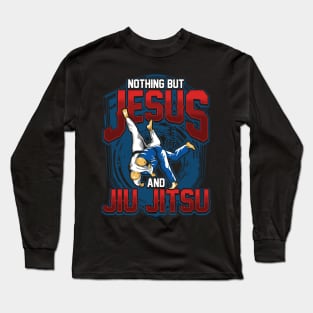 BJJ Nothing But Jesus And Jiu Jitsu Jiu-Jitsu Long Sleeve T-Shirt